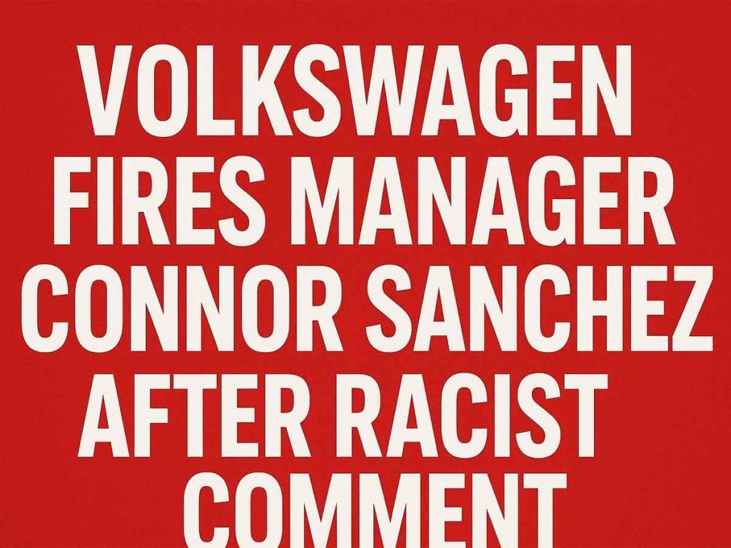 Volkswagen Fires Manager Connor Sanchez After Racist Comment | Latest Update
